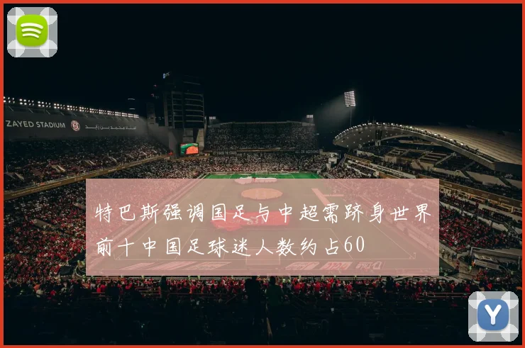 特巴斯强调国足与中超需跻身世界前十中国足球迷人数约占60