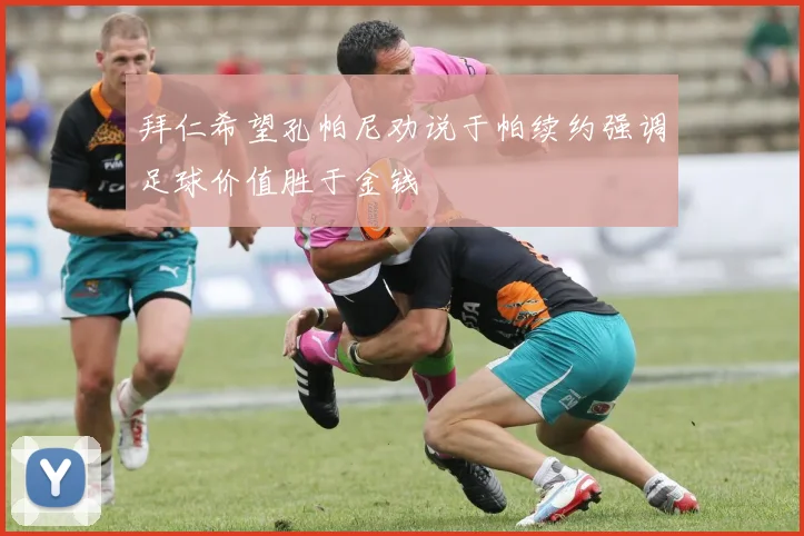 拜仁希望孔帕尼劝说于帕续约强调足球价值胜于金钱