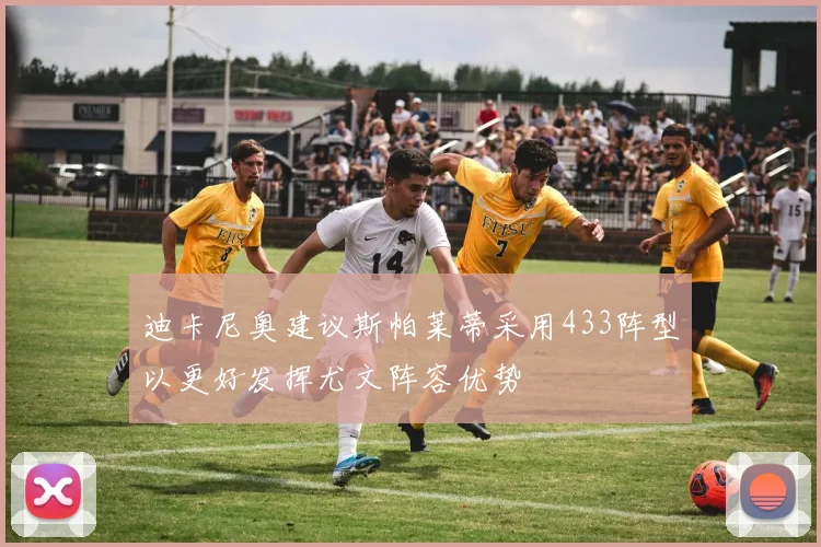 迪卡尼奥建议斯帕莱蒂采用433阵型以更好发挥尤文阵容优势